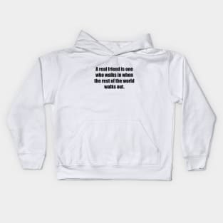 A real friend is one who walks in when the rest of the world walks out Kids Hoodie